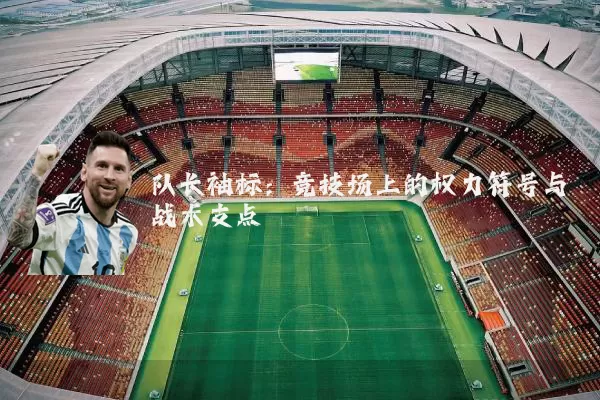 队长袖标：竞技场上的权力符号与战术支点