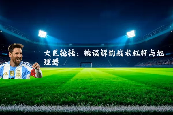 大区轮转：被误解的战术杠杆与地理博弈