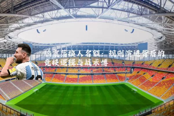 脑震荡换人名额:规则演进背后的竞技逻辑与战术博弈