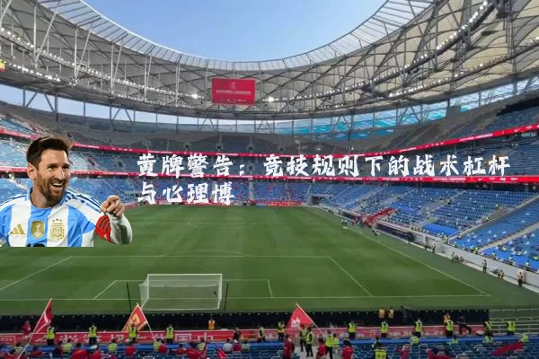 黄牌警告:竞技规则下的战术杠杆与心理博弈