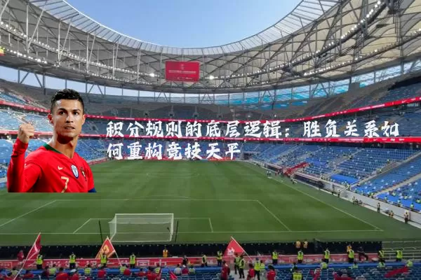 积分规则的底层逻辑：胜负关系如何重构竞技天平