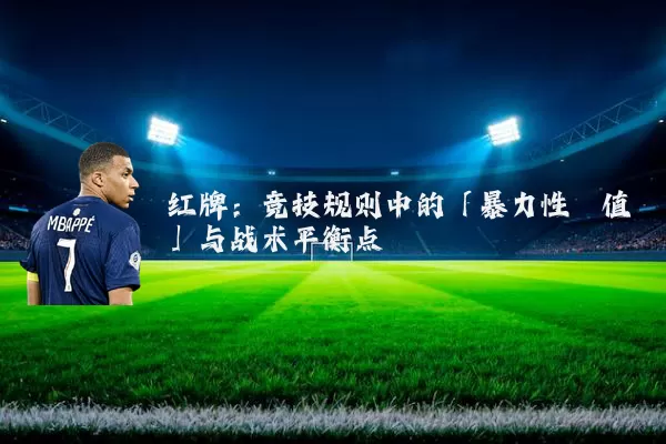 红牌:竞技规则中的「暴力性阈值」与战术平衡点