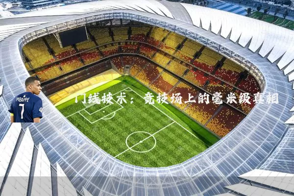 门线技术:竞技场上的毫米级真相